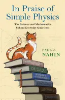 Elogiu fizicii simple: Știința și matematica din spatele întrebărilor cotidiene - In Praise of Simple Physics: The Science and Mathematics Behind Everyday Questions