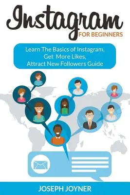 Instagram pentru începători: Învățați elementele de bază ale Instagram, obțineți mai multe aprecieri, atrageți noi urmăritori Ghid - Instagram For Beginners: Learn The Basics of Instagram, Get More Likes, Attract New Followers Guide