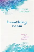Spațiul de respirație: Să renunți pentru a putea trăi pe deplin - Breathing Room: Letting Go So You Can Fully Live