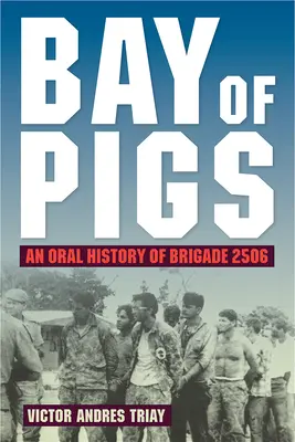 Golful Porcilor: O istorie orală a Brigăzii 2506 - Bay of Pigs: An Oral History of Brigade 2506