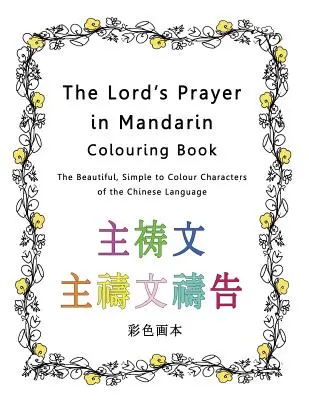 Cartea de colorat Rugăciunea Domnului în mandarină: Caracterele frumoase și ușor de colorat ale limbii chineze - The Lord's Prayer in Mandarin Colouring Book: The Beautiful, Simple to Colour Characters of the Chinese Language