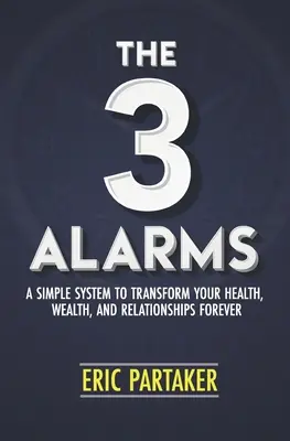 Cele 3 Alarme: Un sistem simplu pentru a-ți transforma sănătatea, averea și relațiile pentru totdeauna - The 3 Alarms: A Simple System to Transform Your Health, Wealth, and Relationships Forever
