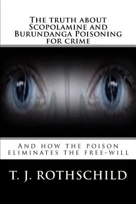 Adevărul despre otrăvirea cu Scopolamină și Burundanga pentru crimă: Și cum otrăvirea elimină liberul arbitru - The Truth about Scopolamine and Burundanga Poisoning for Crime: And How the Poison Eliminates the Free-Will