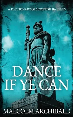 Dance If Ye Can: Un dicționar al bătăliilor scoțiene - Dance If Ye Can: A Dictionary of Scottish Battles