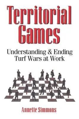 Jocuri teritoriale: Înțelegerea și încetarea războaielor teritoriale la locul de muncă - Territorial Games: Understanding and Ending Turf Wars at Work