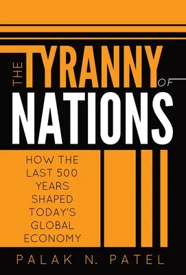 Tirania națiunilor: How the Last 500 Years Shaped Today's Global Economy - The Tyranny of Nations: How the Last 500 Years Shaped Today's Global Economy