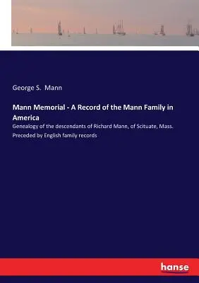 Mann Memorial - O înregistrare a familiei Mann în America: Genealogia descendenților lui Richard Mann, din Scituate, Mass. Precedat de familia engleză re - Mann Memorial - A Record of the Mann Family in America: Genealogy of the descendants of Richard Mann, of Scituate, Mass. Preceded by English family re