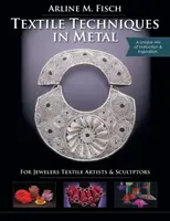 Tehnici textile în metal: Pentru bijutieri, artiști textili și sculptori - Textile Techniques in Metal: For Jewelers, Textile Artists & Sculptors