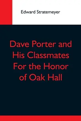 Dave Porter și colegii săi de clasă pentru onoarea de la Oak Hall - Dave Porter And His Classmates For The Honor Of Oak Hall