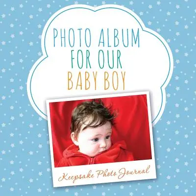 Album foto pentru băiețelul nostru: Jurnal foto pentru păstrare - Photo Album for Our Baby Boy: Keepsake Photo Journal