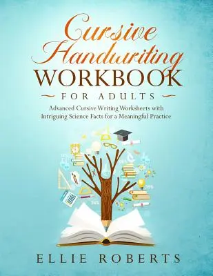 Cursive Handwriting Workbook for Adults: Fișe de lucru avansate pentru scris cursiv cu fapte științifice interesante pentru o practică semnificativă - Cursive Handwriting Workbook for Adults: Advanced Cursive Writing Worksheets with Intriguing Science Facts for a Meaningful Practice