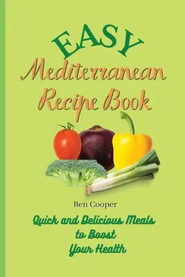 Carte de rețete mediteraneene ușoare: Mâncăruri rapide și delicioase pentru a vă îmbunătăți sănătatea - Easy Mediterranean Recipe Book: Quick and Delicious Meals to Boost Your Health