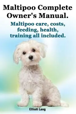 Maltipoo Manual complet al proprietarului. Maltipoo fapte și informații. Îngrijire Maltipoo, costuri, hrănire, sănătate, dresaj, toate incluse. - Maltipoo Complete Owner's Manual. Maltipoos Facts and Information. Maltipoo Care, Costs, Feeding, Health, Training All Included.