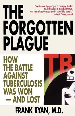 The Forgotten Plague: Cum a fost câștigată - și pierdută - bătălia împotriva tuberculozei - The Forgotten Plague: How The Battle Against Tuberculosis Was Won - And Lost