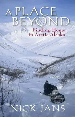 Un loc dincolo: Găsirea unui cămin în Alaska arctică - A Place Beyond: Finding Home in Arctic Alaska
