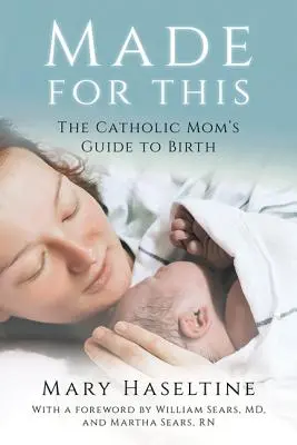 Făcut pentru asta: The Catholic Mom's Guide to Birth (Ghidul mamei catolice pentru naștere) - Made for This: The Catholic Mom's Guide to Birth