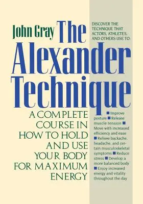 Tehnica Alexander: Un curs complet despre cum să-ți ții și să-ți folosești corpul pentru a obține maximum de energie - The Alexander Technique: A Complete Course in How to Hold and Use Your Body for Maximum Energy