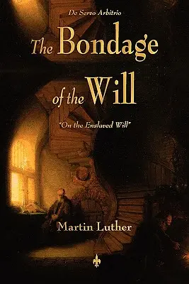 Sclavia voinței (The Bondage of the Will) - The Bondage of the Will