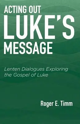 Interpretarea mesajului lui Luca: Dialoguri de Postul Mare Explorarea Evangheliei după Luca - Acting Out Luke's Message: Lenten Dialogues Exploring the Gospel of Luke