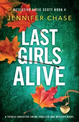 Last Girls Alive: Un thriller polițist și un roman de mister absolut captivant - Last Girls Alive: A totally addictive crime thriller and mystery novel