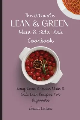 Cea mai bună carte de bucate Lean & Green Main & Side Dish: Rețete ușoare de mâncăruri principale și secundare Lean & Green pentru începători - The Ultimate Lean & Green Main & Side Dish Cookbook: Easy Lean & Green Main & Side Dish Recipes For Beginners