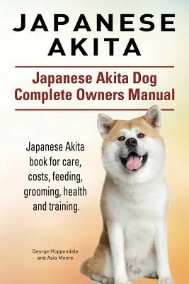 Akita japonez. Manual complet pentru stăpânii câinelui japonez Akita. Carte japoneză Akita pentru îngrijire, costuri, hrănire, îngrijire, sănătate și dresaj. - Japanese Akita. Japanese Akita Dog Complete Owners Manual. Japanese Akita book for care, costs, feeding, grooming, health and training.