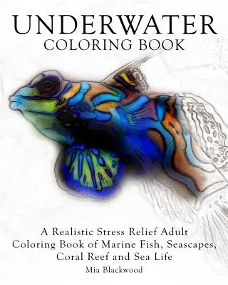 Carte de colorat subacvatică: A Realistic Stress Relief Adult Coloring Book of Marine Fish, Seascapes, Coral Reef and Sea Life - Underwater Coloring Book: A Realistic Stress Relief Adult Coloring Book of Marine Fish, Seascapes, Coral Reef and Sea Life
