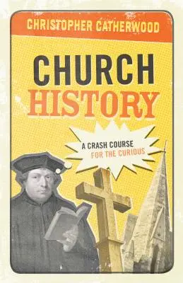 Istoria Bisericii: Un curs intensiv pentru cei curioși - Church History: A Crash Course for the Curious