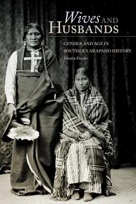 Neveste și soți: Gen și vârstă în istoria Arapaho de Sud - Wives and Husbands: Gender and Age in Southern Arapaho History