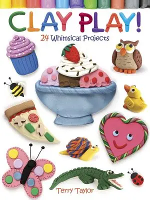 Joaca de-a argila! 24 de proiecte capricioase - Clay Play! 24 Whimsical Projects