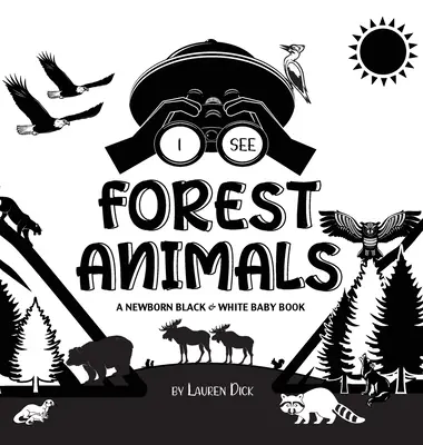 Văd animale din pădure: A Newborn Black & White Baby Book (High-Contrast Design & Patterns) (Urs, elan, căprioară, puma, lup, vulpe, castor, sku - I See Forest Animals: A Newborn Black & White Baby Book (High-Contrast Design & Patterns) (Bear, Moose, Deer, Cougar, Wolf, Fox, Beaver, Sku