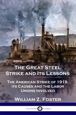 Marea grevă a oțelului și lecțiile sale: Greva americană din 1919, cauzele ei și sindicatele implicate - The Great Steel Strike and Its Lessons: The American Strike of 1919, its Causes and the Labor Unions Involved