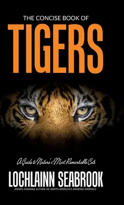 Cartea concisă a tigrilor: A Guide to Nature's Most Remarkable Cats - The Concise Book of Tigers: A Guide to Nature's Most Remarkable Cats