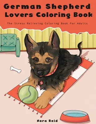 Cartea de colorat pentru iubitorii de ciobănesc german - Cartea de colorat pentru adulți cu câini care alungă stresul - German Shepherd Lovers Coloring Book - The Stress Relieving Dog Coloring Book For Adults
