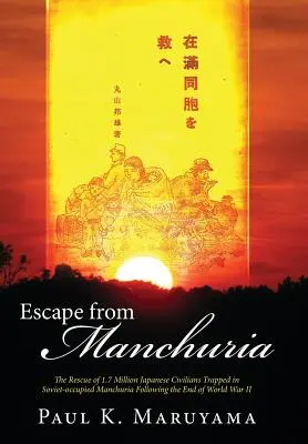 Evadare din Manciuria: Salvarea a 1,7 milioane de civili japonezi prinși în Manciuria ocupată de sovietici după sfârșitul celui de-al Doilea Război Mondial - Escape from Manchuria: The Rescue of 1.7 Million Japanese Civilians Trapped in Soviet-Occupied Manchuria Following the End of World War II