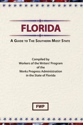 Florida: A Guide To The Southern Most State (Proiectul Federal al Scriitorilor (Fwp)) - Florida: A Guide To The Southern Most State (Federal Writers' Project (Fwp))