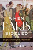 When Paris Sizzled: Parisul anilor 1920 al lui Hemingway, Chanel, Cocteau, Cole Porter, Josephine Baker și prietenii lor - When Paris Sizzled: The 1920s Paris of Hemingway, Chanel, Cocteau, Cole Porter, Josephine Baker, and Their Friends