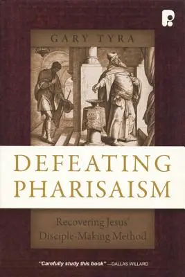 Defeating Pharisaism: Recuperarea metodei lui Iisus de a face discipoli - Defeating Pharisaism: Recovering Jesus' Disciple-Making Method