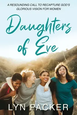 Fiicele Evei: Un apel răsunător pentru a recaptura viziunea glorioasă a lui Dumnezeu pentru femei - Daughters Of Eve: A resounding call to recapture God's glorious vision for women