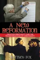O nouă reformă: Spiritualitatea creației și transformarea creștinismului - A New Reformation: Creation Spirituality and the Transformation of Christianity