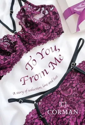Pentru tine, de la mine: O poveste de seducție, dragoste și dorință - To You, From Me: A story of seduction, love and lust