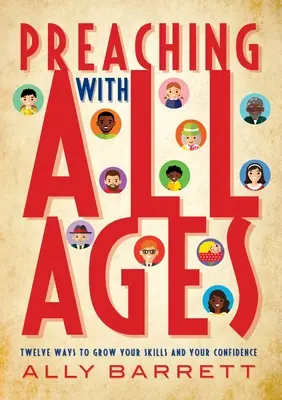 Predicarea cu toate vârstele: Douăsprezece moduri de a vă crește abilitățile și încrederea - Preaching with All Ages: Twelve Ways to Grow Your Skills and Your Confidence