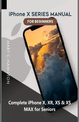 MANUALUL SERIEI iPhone X pentru începători: Manual complet iPhone X, XR, XS & XS MAX pentru seniori - iPhone X SERIES MANUAL FOR BEGINNERS: Complete iPhone X, XR, XS & XS MAX for Seniors