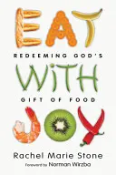 Mâncați cu bucurie: Răscumpărarea darului lui Dumnezeu de a mânca - Eat with Joy: Redeeming God's Gift of Food