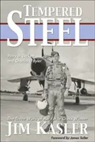Tempered Steel: Cele trei războaie ale triplului câștigător al Crucii Forțelor Aeriene Jim Kasler - Tempered Steel: The Three Wars of Triple Air Force Cross Winner Jim Kasler