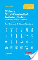 Faceți un robot Arduino controlat de minte: Folosiți-vă creierul ca telecomandă - Make a Mind-Controlled Arduino Robot: Use Your Brain as a Remote