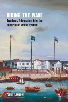 Riding the Wave: Integrarea Suediei în sistemul imperialist mondial - Riding the Wave: Sweden's Integration into the Imperialist World System