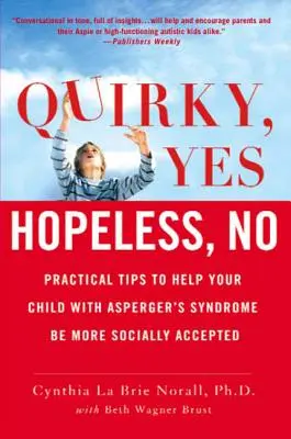 Quirky, Yes---Hopeless, No: Sfaturi practice pentru a vă ajuta copilul cu sindromul Asperger să fie mai acceptat social - Quirky, Yes---Hopeless, No: Practical Tips to Help Your Child with Asperger's Syndrome Be More Socially Accepted