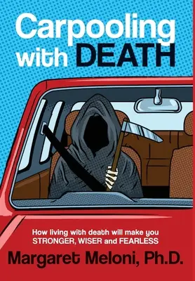 Carpooling With Death: Cum să trăiești cu moartea te va face mai puternic, mai înțelept și fără frică - Carpooling With Death: How living with death will make you stronger, wiser and fearless