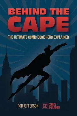 Behind the Cape: The Ultimate Comic Book Hero Explained (În spatele pelerinei: Explicarea eroului suprem din benzile desenate) - Behind the Cape: The Ultimate Comic Book Hero Explained